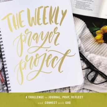 The Weekly Prayer Project: A Challenge to Journal, Pray, Reflect, and Connect with God