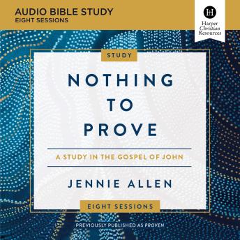 Nothing to Prove: Audio Bible Studies: A Study in the Gospel of John