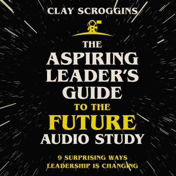 The Aspiring Leader's Guide to the Future Audio Study: 9 Surprising Ways Leadership is Changing
