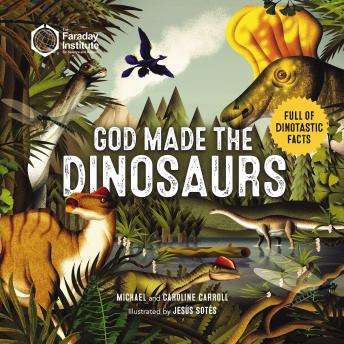 God Made the Dinosaurs: Full of Dinotastic Illustrations and Facts