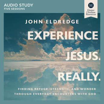 Experience Jesus. Really: Five Session Audio Study: Finding Refuge, Strength, and Wonder through Everyday Encounters with God