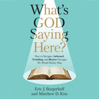 What's God Saying Here?: How to Navigate Awkward, Troubling, and Bizarre Passages We Would Rather Skip