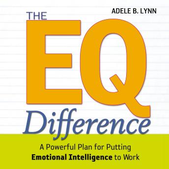 The EQ Difference: A Powerful Plan for Putting Emotional Intelligence to Work