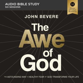 The Awe of God: Audio Bible Studies: The Astounding Way a Healthy Fear of God Transforms Your Life