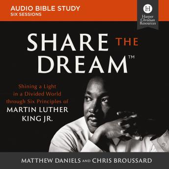 Download Share the Dream: Audio Bible Studies: Shining a Light in a Divided World through Six Principles of Martin Luther King, Jr. by Chris Broussard, Matthew Daniels