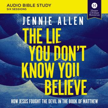 The Lie You Don't Know You Believe Bible Study: Audio: How Jesus Fought the Devil in the Book of Matthew