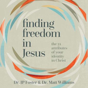Finding Freedom in Jesus: The 21 Attributes of Your Identity in Christ