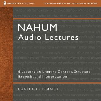 Nahum: Audio Lectures: 6 Lessons on Literary Context, Structure, Exegesis, and Interpretation