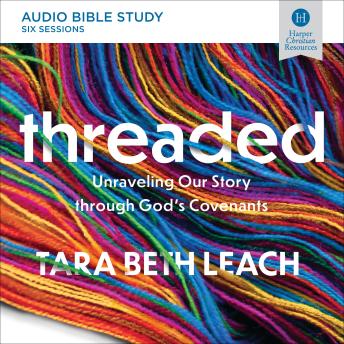 Threaded Bible Study: Audio: Unraveling Our Story through God's Covenants