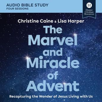 The Marvel and Miracle of Advent: Audio Bible Studies: Recapturing the Wonder of Jesus Living with Us