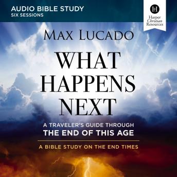 What Happens Next: Audio Bible Studies: A Traveler’s Guide through the End of This Age