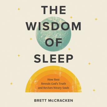 The Wisdom of Sleep: How Rest Reveals God’s Truth and Revives Weary Souls