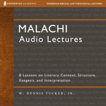 Malachi: Audio Lectures: 8 Lessons on Literary Context, Structure, Exegesis, and Interpretation