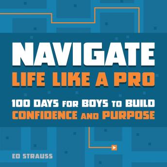 Navigate Life Like a Pro: 100 Days for Boys to Build Confidence and Purpose