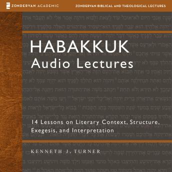 Habakkuk: Audio Lectures: 14 Lessons on Literary Context, Structure, Exegesis, and Interpretation
