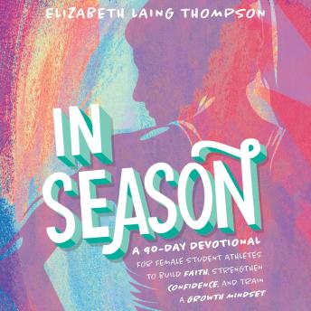 In Season: A 90-Day Devotional for Female Student Athletes to Build Faith, Strengthen Confidence, and Train a Growth Mindset