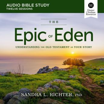 The Epic of Eden Bible Study: Audio: Understanding the Old Testament as Your Story