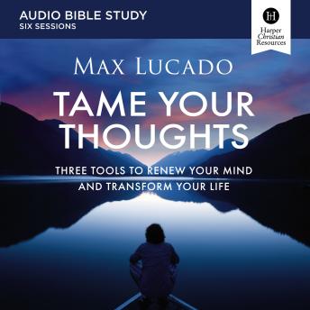 Tame Your Thoughts: Audio Bible Studies: Three Tools to Renew Your Mind and Transform Your Life