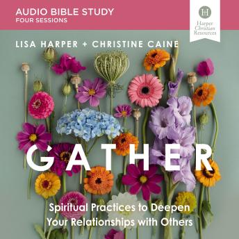 Gather Bible Study: Audio: Spiritual Practices to Deepen Your Relationships with Others