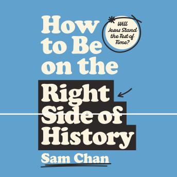 How to Be on the Right Side of History: Will Jesus Stand the Test of Time?