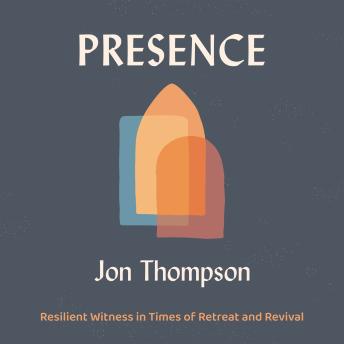 Presence: Resilient Witness in Times of Retreat and Revival