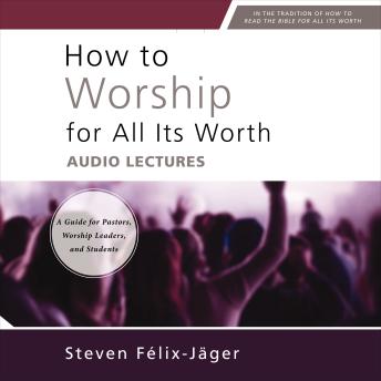 How to Worship for All Its Worth: Audio Lectures: A Guide for Pastors, Worship Leaders, and Students