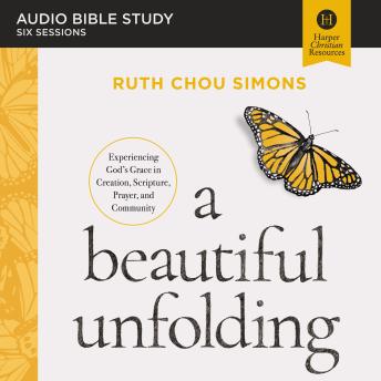 A Beautiful Unfolding Bible Study: Audio: Experiencing God's Grace in Creation, Scripture, Prayer, and Community