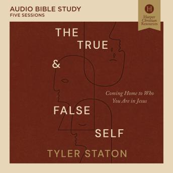 The True and False Self Bible Study: Audio: Coming Home to Who You Are in Jesus
