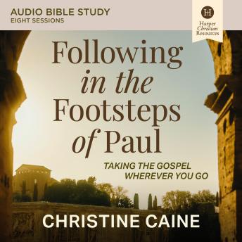Following in the Footsteps of Paul Bible Study: Audio: Taking the Gospel Wherever You Go