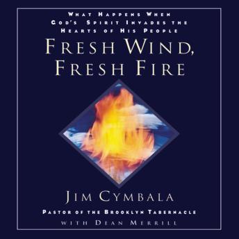 Download Fresh Wind, Fresh Fire: What Happens When God's Spirit Invades the Hearts of His People by Jim Cymbala