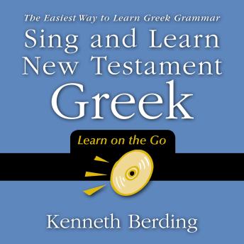 Sing and Learn New Testament Greek: The Easiest Way to Learn Greek Grammar