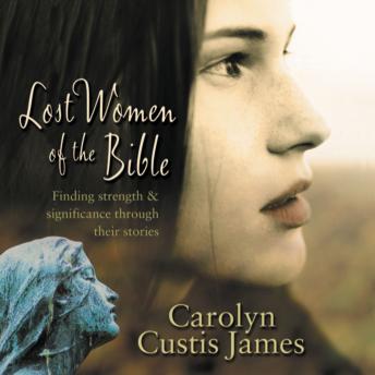 Lost Women of the Bible: The Women We Thought We Knew, Audio book by Carolyn Custis James