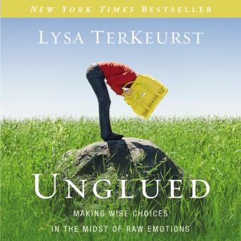 Unglued: Making Wise Choices in the Midst of Raw Emotions, Audio book by Lysa Terkeurst