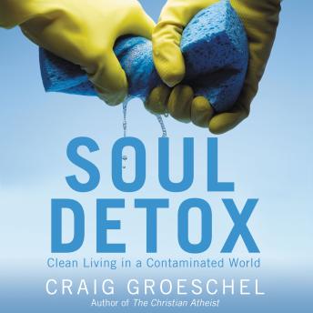 Soul Detox: Clean Living in a Contaminated World, Audio book by Craig Groeschel
