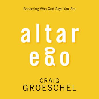 Altar Ego: Becoming Who God Says You Are, Audio book by Craig Groeschel