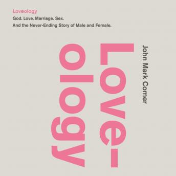 Loveology: God.  Love.  Marriage. Sex. And the Never-Ending Story of Male and Female., John Mark Comer