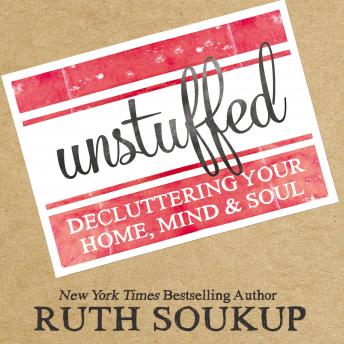 Unstuffed: Decluttering Your Home, Mind, and   Soul, Audio book by Ruth Soukup