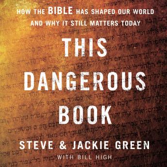 This Dangerous Book: How the Bible Has Shaped Our World and Why It Still Matters Today, Jackie Green, Steve Green