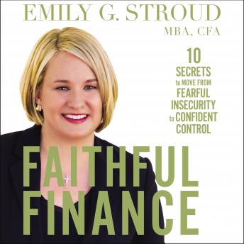 Faithful Finance: 10 Secrets to Move from Fearful Insecurity to Confident Control, Audio book by Emily G. Stroud