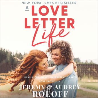 Love Letter Life: Pursue Creatively. Date Intentionally. Love Faithfully., Audio book by Jeremy Roloff, Audrey Roloff