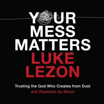 Your Mess Matters: Trusting the God Who Creates from Dust and Redeems by Blood sample.