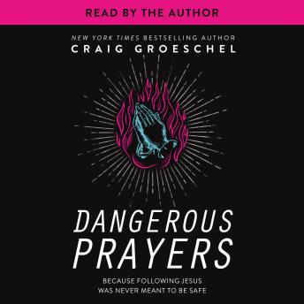 Dangerous Prayers: Because Following Jesus Was Never Meant to Be Safe, Audio book by Craig Groeschel