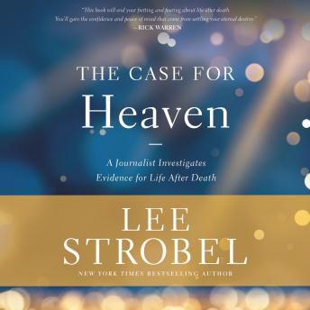 Case for Heaven: A Journalist Investigates Evidence for Life After Death, Audio book by Lee Strobel
