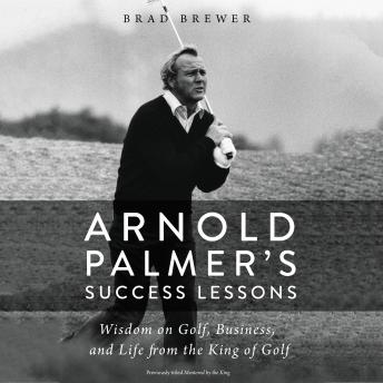 Arnold Palmer's Success Lessons: Wisdom on Golf, Business, and Life from the King of Golf, Audio book by Brad Brewer