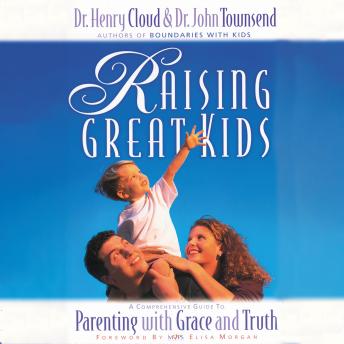 Raising Great Kids: A Comprehensive Guide to Parenting with Grace and Truth, Audio book by Dr. John Townsend, Henry Cloud