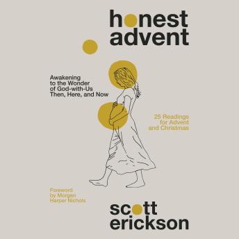 Honest Advent: Awakening to the Wonder of God-With-Us Then, Here, and Now, Audio book by Scott Erickson