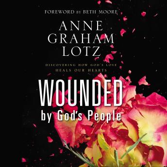 Wounded by God's People: Discovering How God’s Love Heals Our Hearts