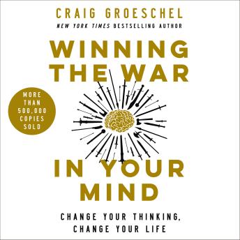 Winning the War in Your Mind: Change Your Thinking, Change Your Life, Audio book by Craig Groeschel