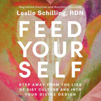 Feed Yourself: Step Away from the Lies of Diet Culture and into Your Divine Design