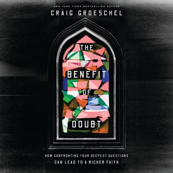 The Benefit of Doubt: How Confronting Your Deepest Questions Can Lead to a Richer Faith